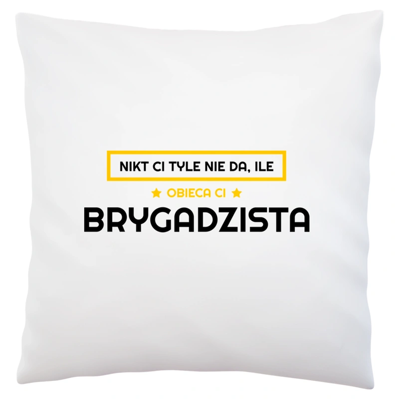 Nikt Ci Tyle Nie Da Ile Obieca Ci Brygadzista - Poduszka Biała