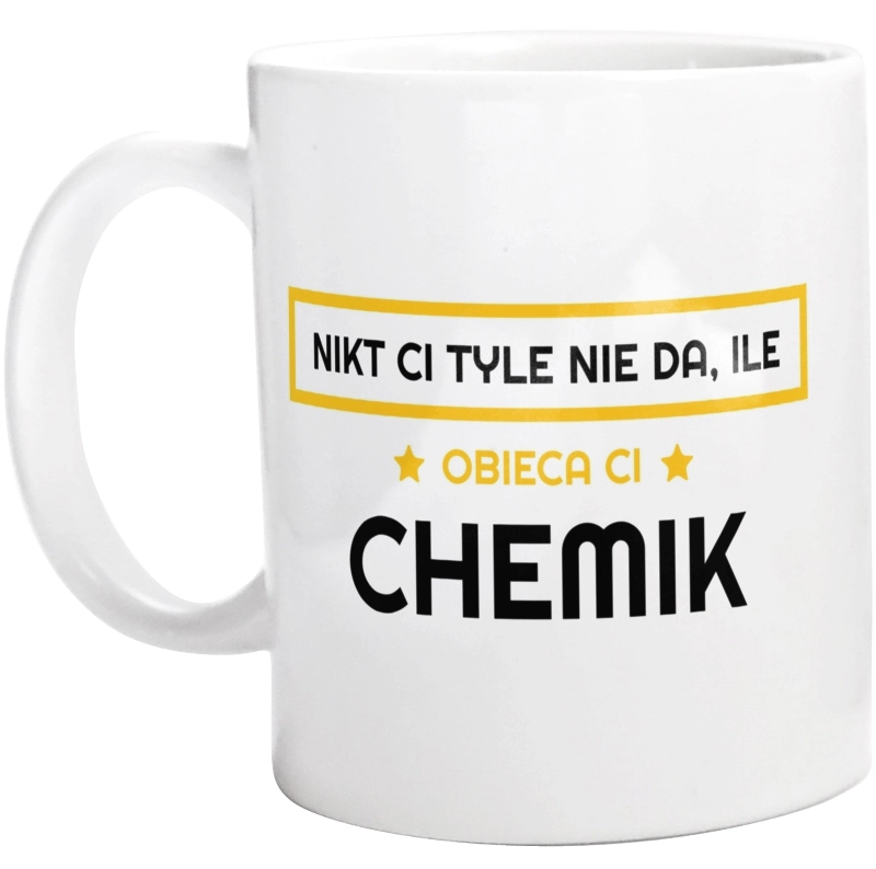 Nikt Ci Tyle Nie Da Ile Obieca Ci chemik - Kubek Biały