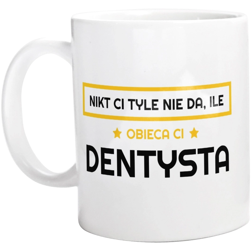 Nikt Ci Tyle Nie Da Ile Obieca Ci dentysta - Kubek Biały