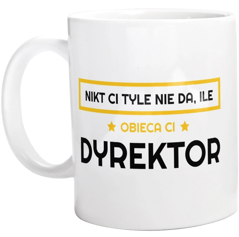 Nikt Ci Tyle Nie Da Ile Obieca Ci Dyrektor - Kubek Biały