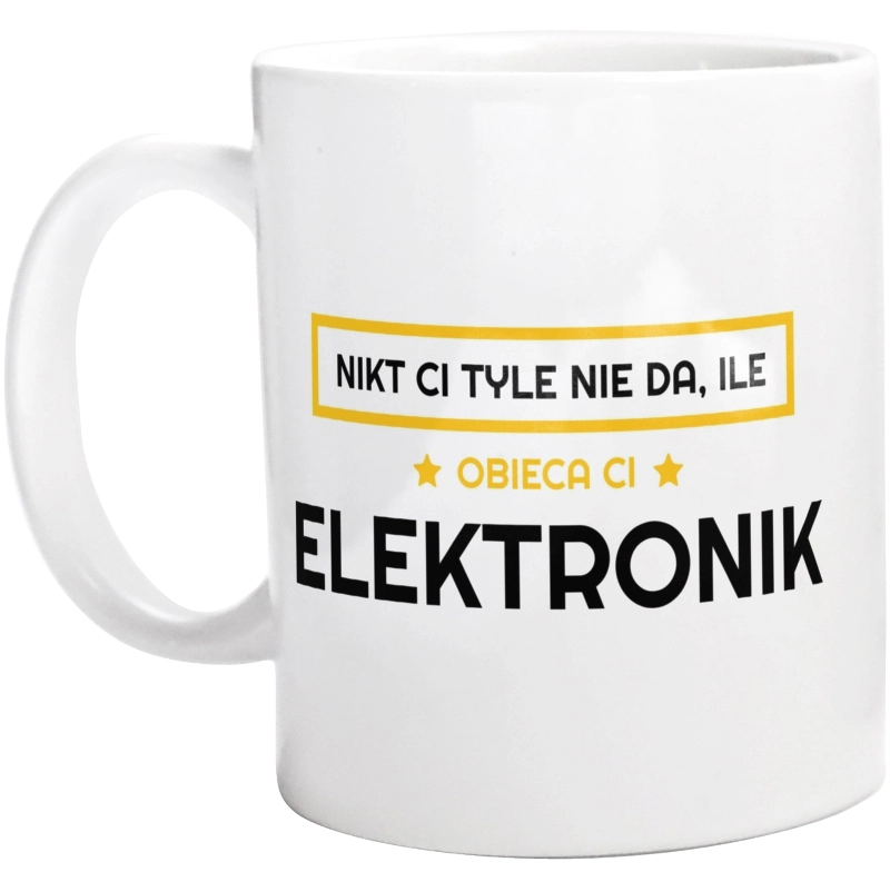 Nikt Ci Tyle Nie Da Ile Obieca Ci elektronik - Kubek Biały