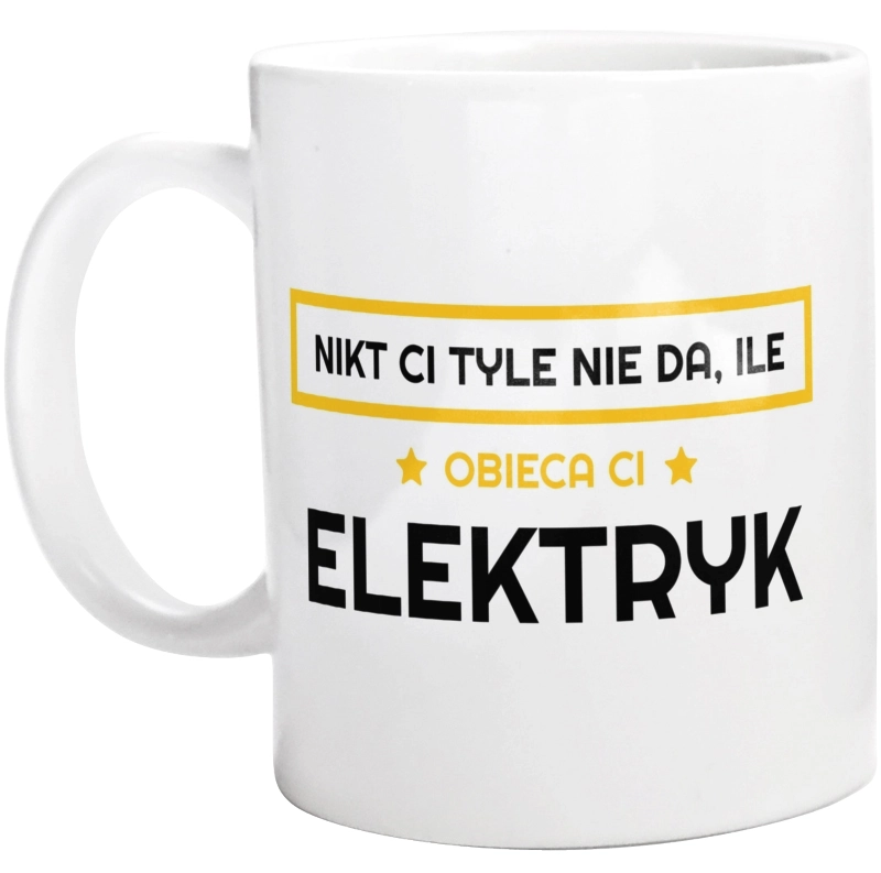 Nikt Ci Tyle Nie Da Ile Obieca Ci elektryk - Kubek Biały