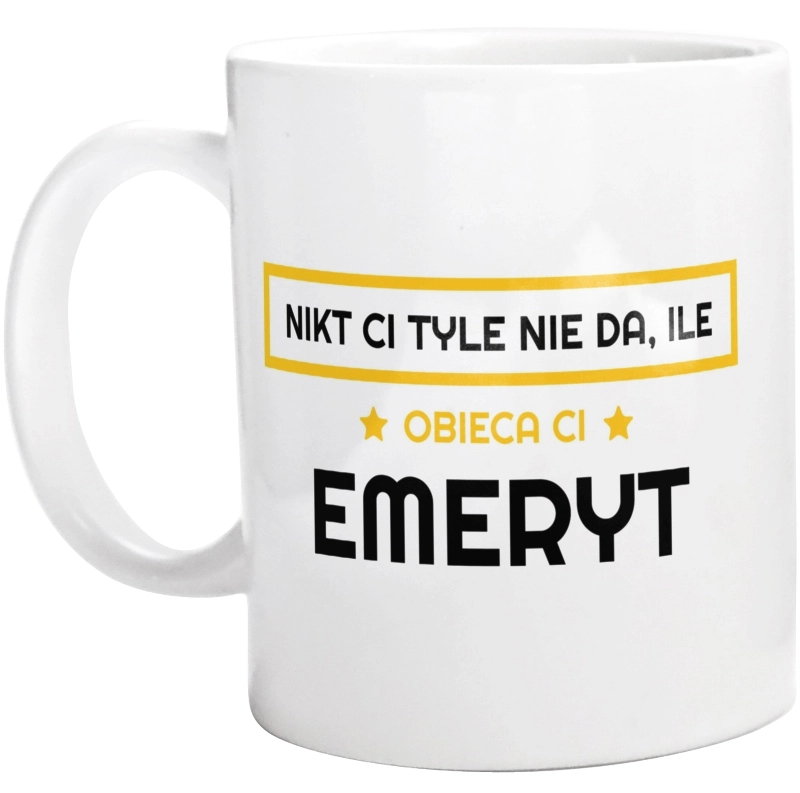 Nikt Ci Tyle Nie Da Ile Obieca Ci Emeryt - Kubek Biały