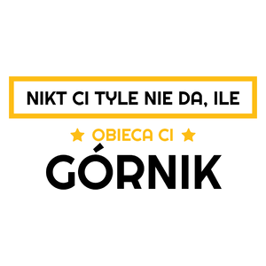 Nikt Ci Tyle Nie Da Ile Obieca Ci Górnik - Kubek Biały