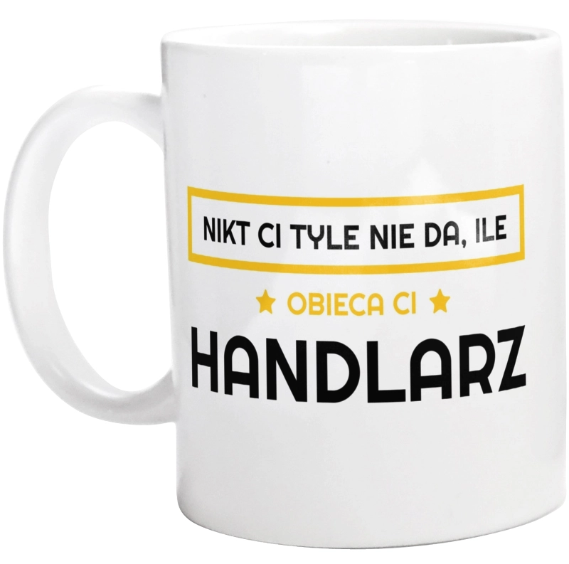 Nikt Ci Tyle Nie Da Ile Obieca Ci handlarz - Kubek Biały