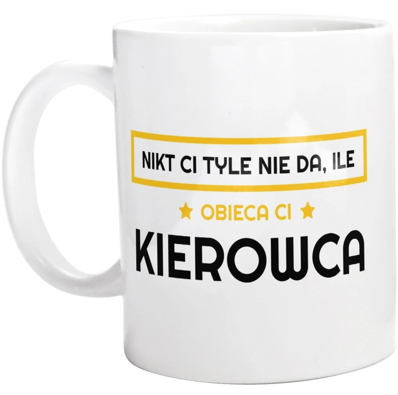 Nikt Ci Tyle Nie Da Ile Obieca Ci kierowca - Kubek Biały