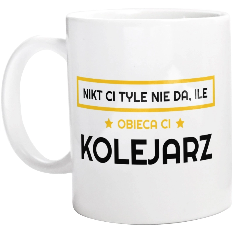 Nikt Ci Tyle Nie Da Ile Obieca Ci Kolejarz - Kubek Biały