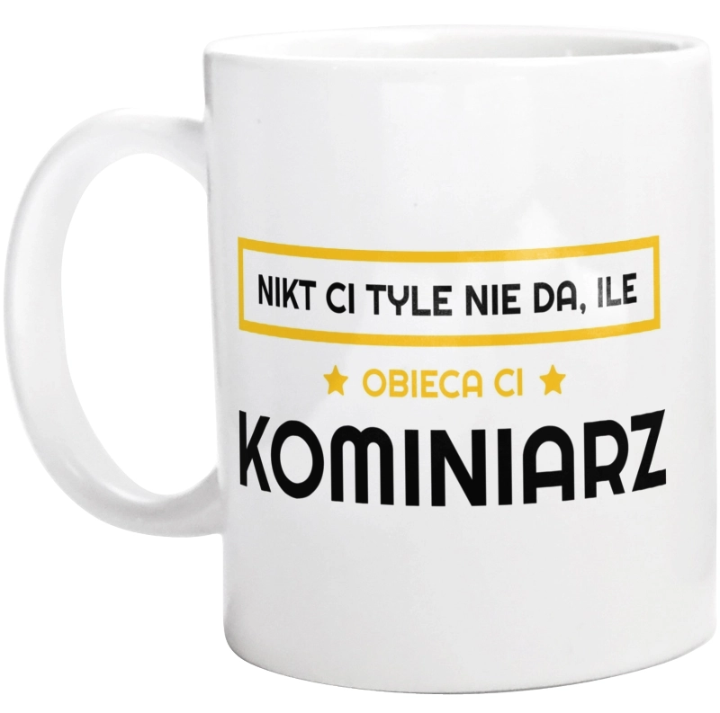 Nikt Ci Tyle Nie Da Ile Obieca Ci kominiarz - Kubek Biały