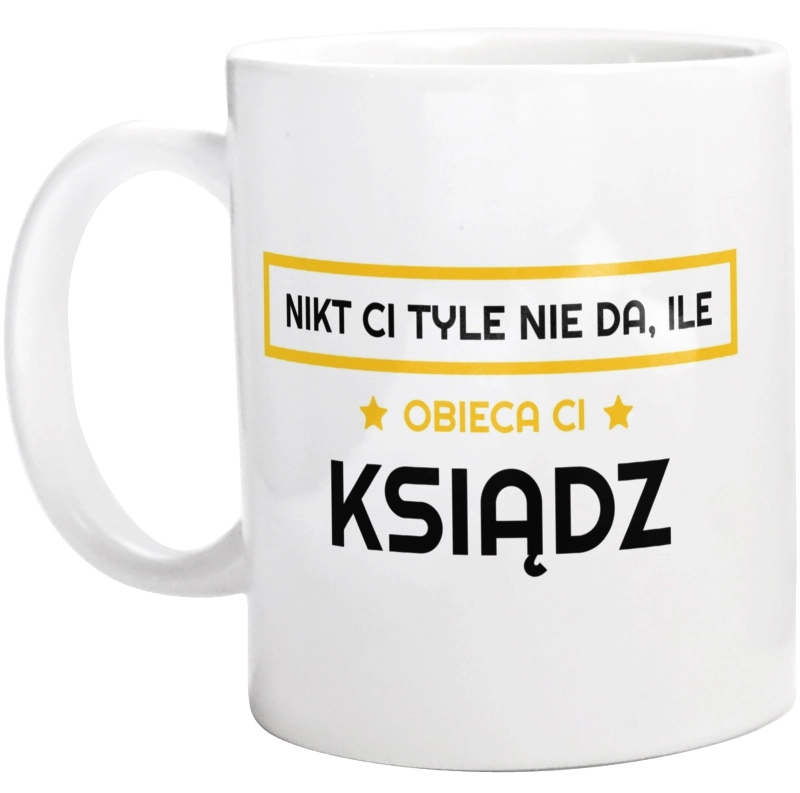 Nikt Ci Tyle Nie Da Ile Obieca Ci Ksiądz - Kubek Biały