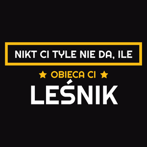 Nikt Ci Tyle Nie Da Ile Obieca Ci leśnik - Męska Koszulka Czarna