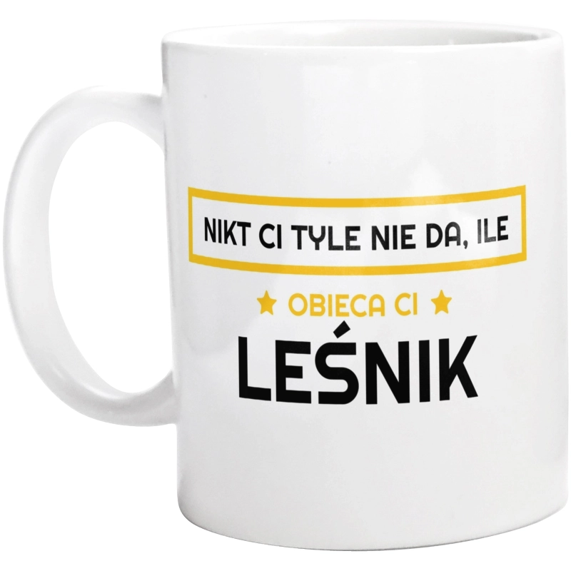 Nikt Ci Tyle Nie Da Ile Obieca Ci leśnik - Kubek Biały