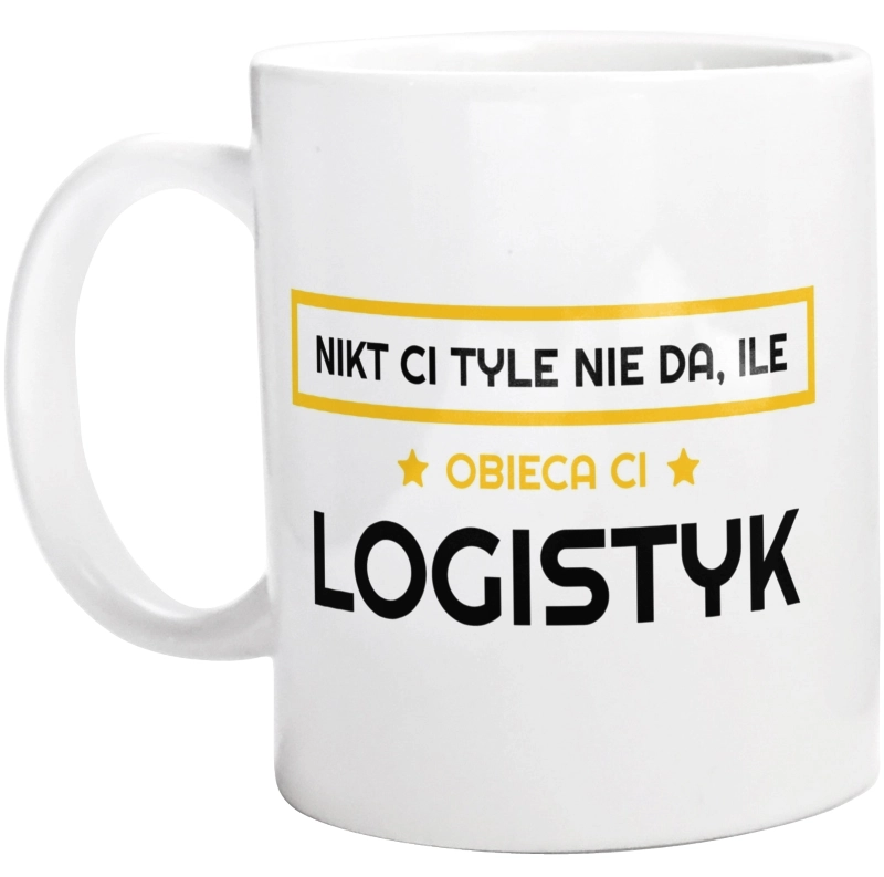 Nikt Ci Tyle Nie Da Ile Obieca Ci logistyk - Kubek Biały