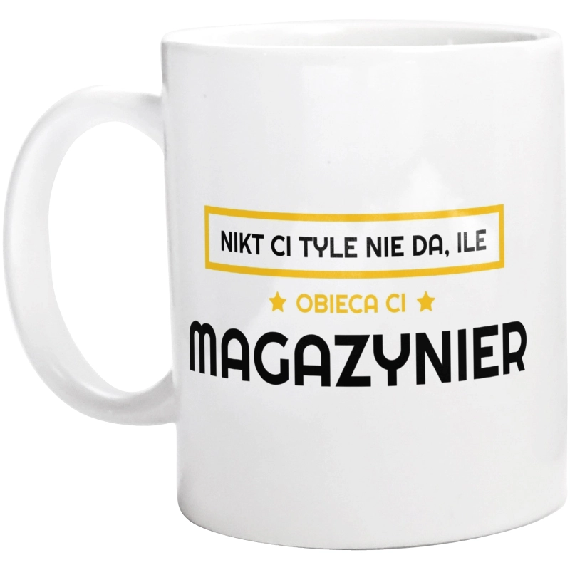 Nikt Ci Tyle Nie Da Ile Obieca Ci magazynier - Kubek Biały