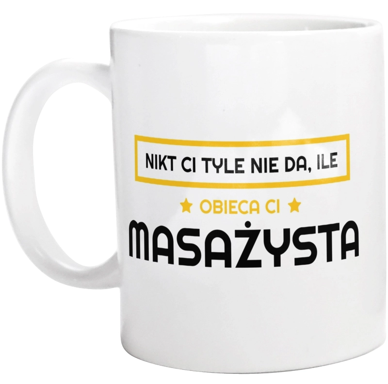 Nikt Ci Tyle Nie Da Ile Obieca Ci masażysta - Kubek Biały