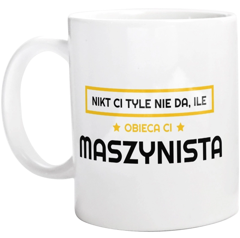 Nikt Ci Tyle Nie Da Ile Obieca Ci maszynista - Kubek Biały