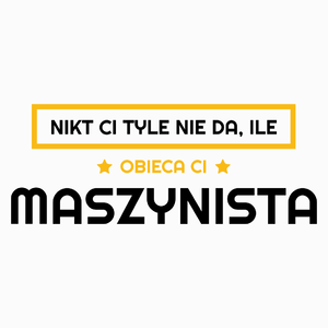 Nikt Ci Tyle Nie Da Ile Obieca Ci maszynista - Poduszka Biała