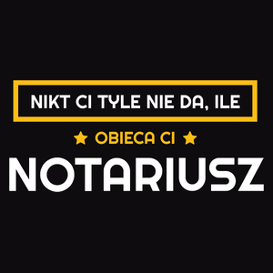 Nikt Ci Tyle Nie Da Ile Obieca Ci notariusz - Męska Koszulka Czarna