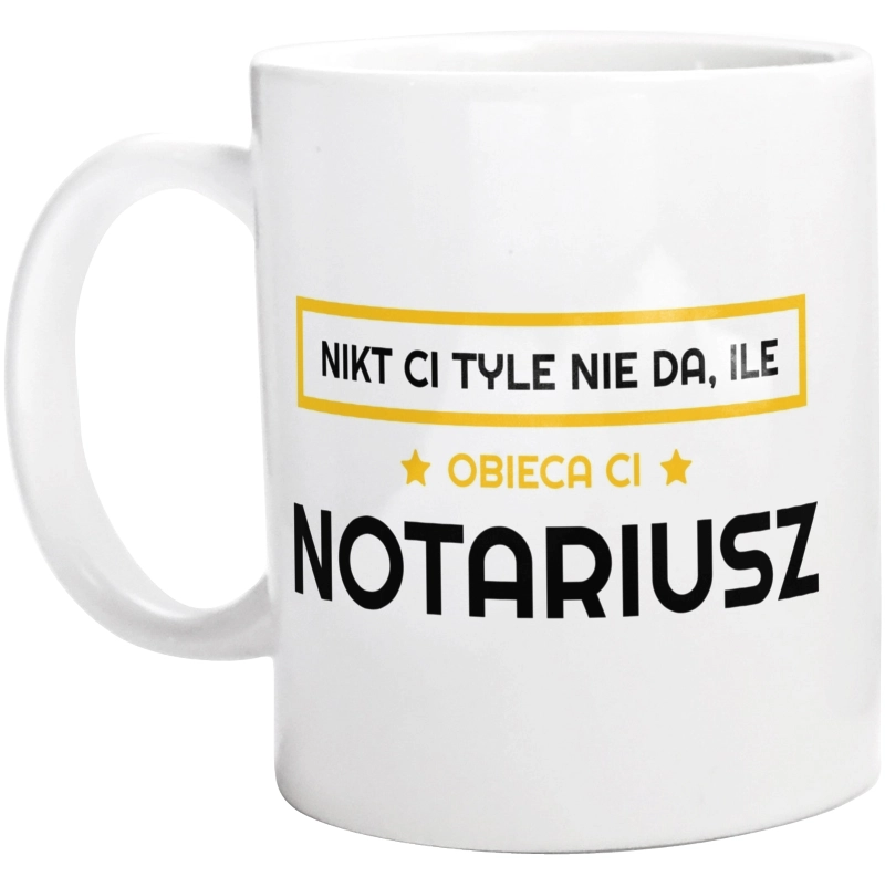 Nikt Ci Tyle Nie Da Ile Obieca Ci notariusz - Kubek Biały