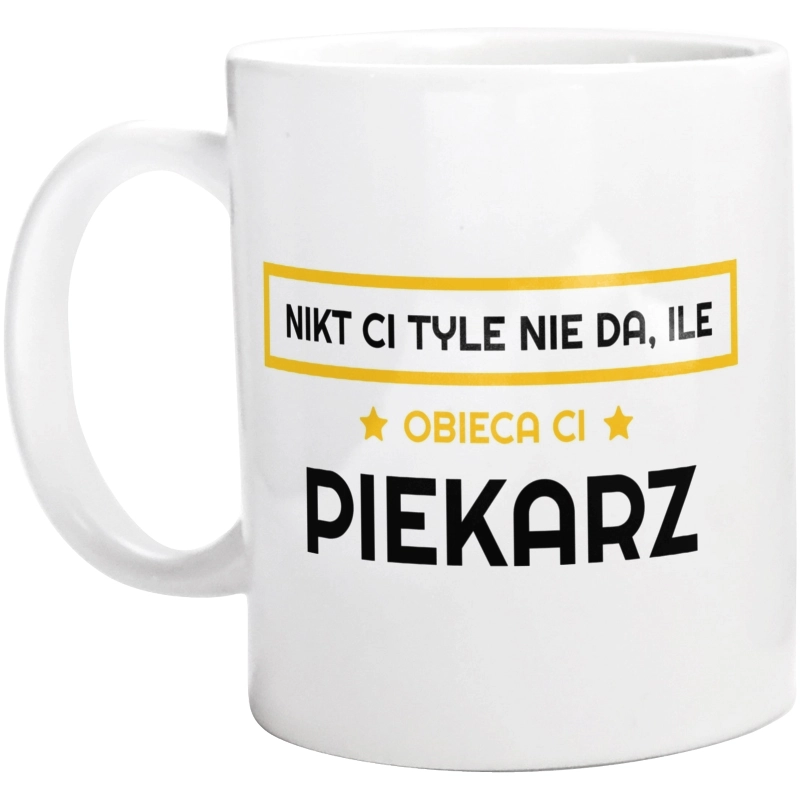 Nikt Ci Tyle Nie Da Ile Obieca Ci piekarz - Kubek Biały