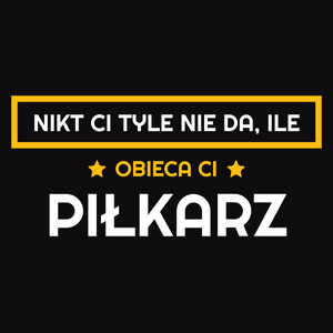 Nikt Ci Tyle Nie Da Ile Obieca Ci piłkarz - Męska Koszulka Czarna