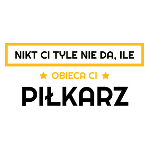 Nikt Ci Tyle Nie Da Ile Obieca Ci piłkarz - Kubek Biały