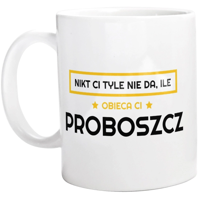 Nikt Ci Tyle Nie Da Ile Obieca Ci proboszcz - Kubek Biały