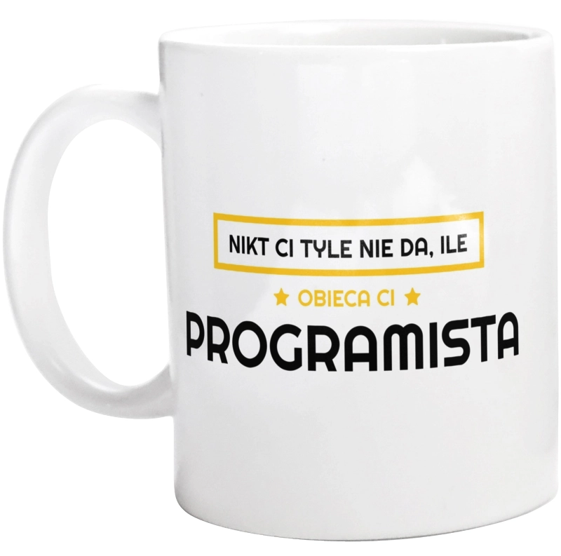 Nikt Ci Tyle Nie Da Ile Obieca Ci programista - Kubek Biały