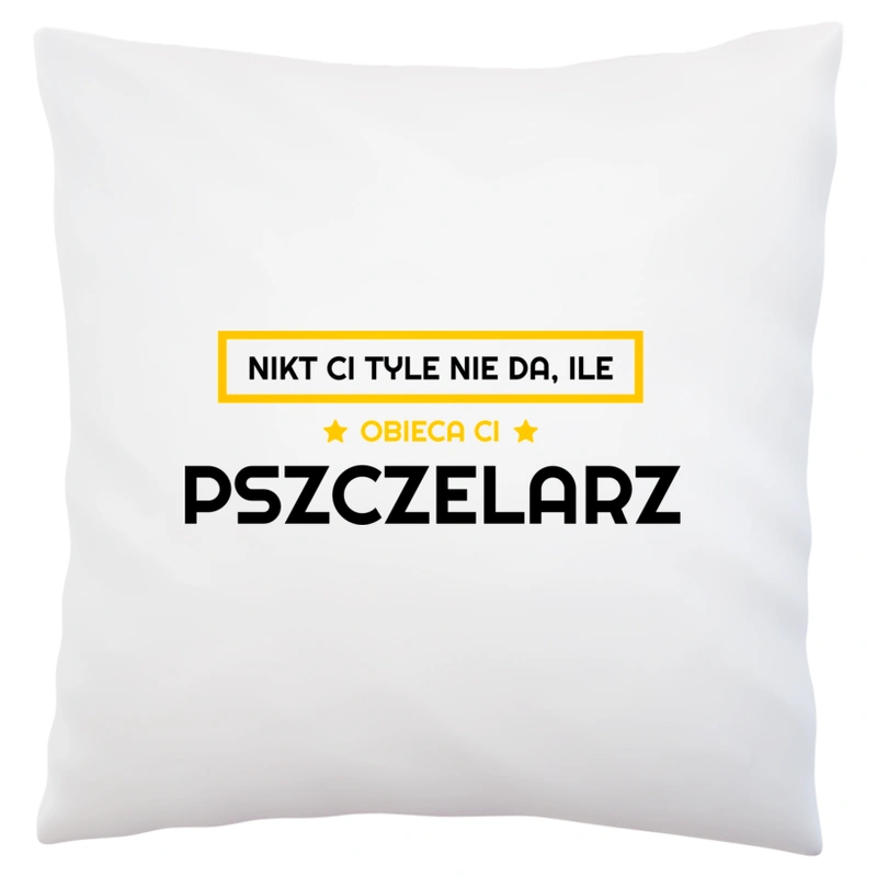 Nikt Ci Tyle Nie Da Ile Obieca Ci pszczelarz - Poduszka Biała