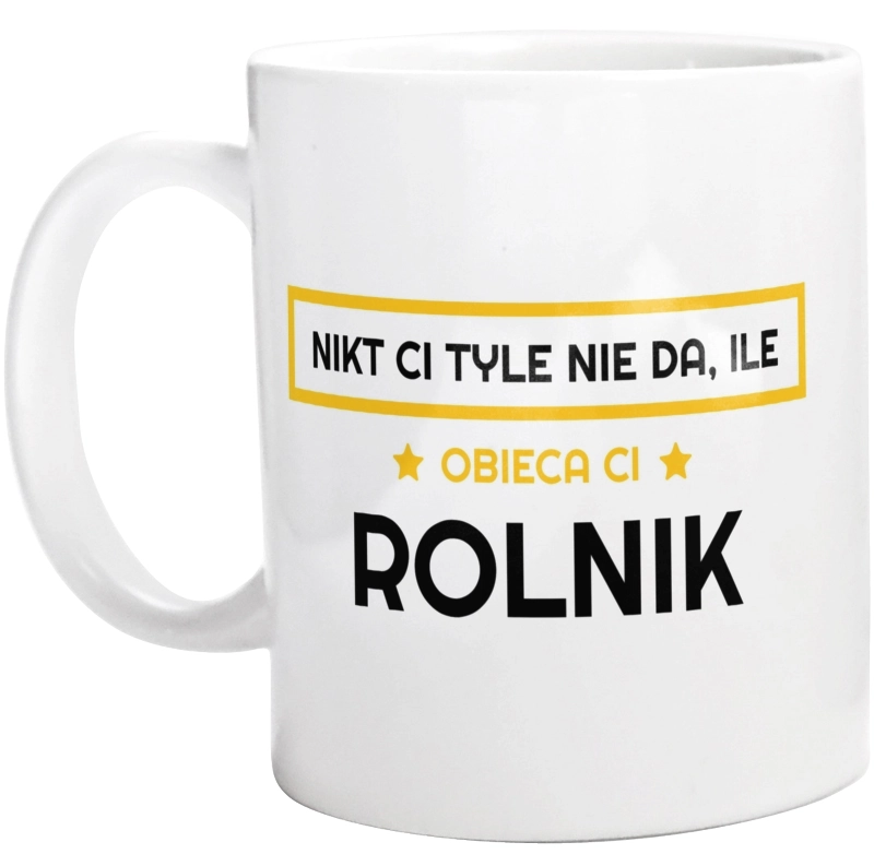 Nikt Ci Tyle Nie Da Ile Obieca Ci rolnik - Kubek Biały