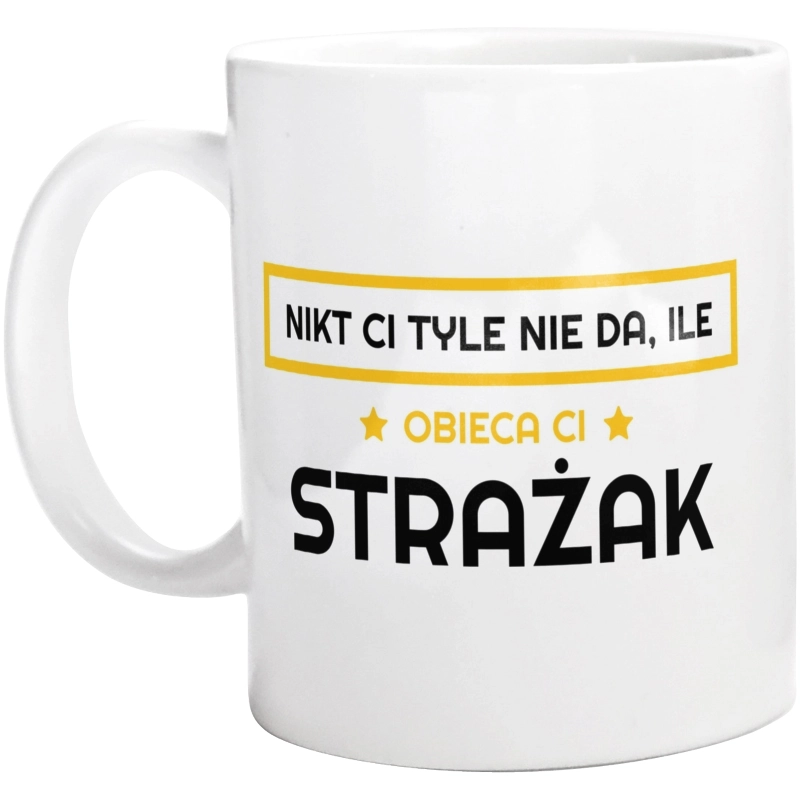 Nikt Ci Tyle Nie Da Ile Obieca Ci strażak - Kubek Biały