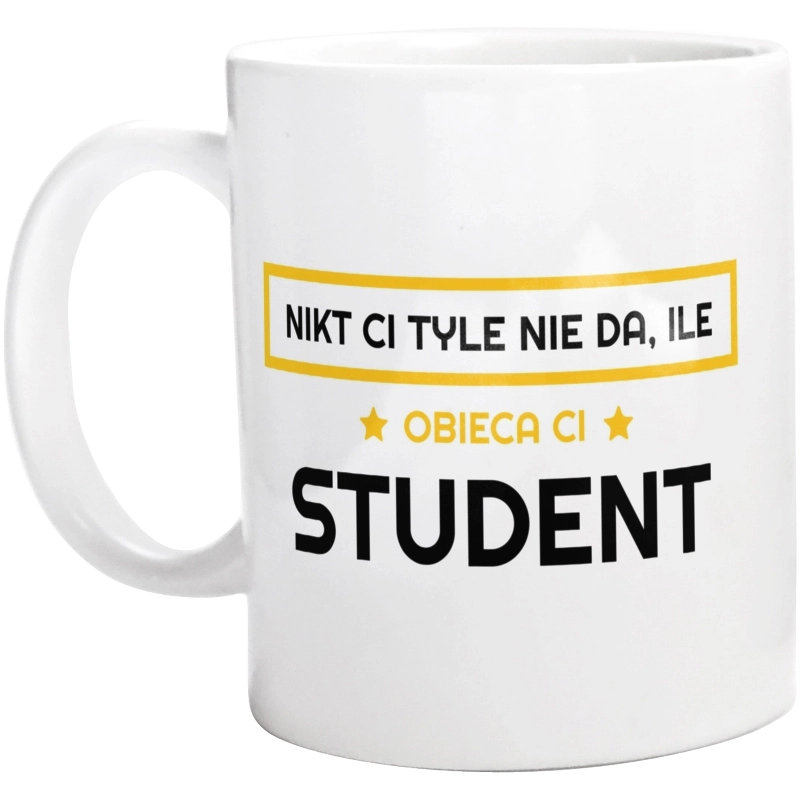 Nikt Ci Tyle Nie Da Ile Obieca Ci student - Kubek Biały