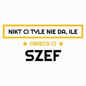 Nikt Ci Tyle Nie Da Ile Obieca Ci szef - Poduszka Biała