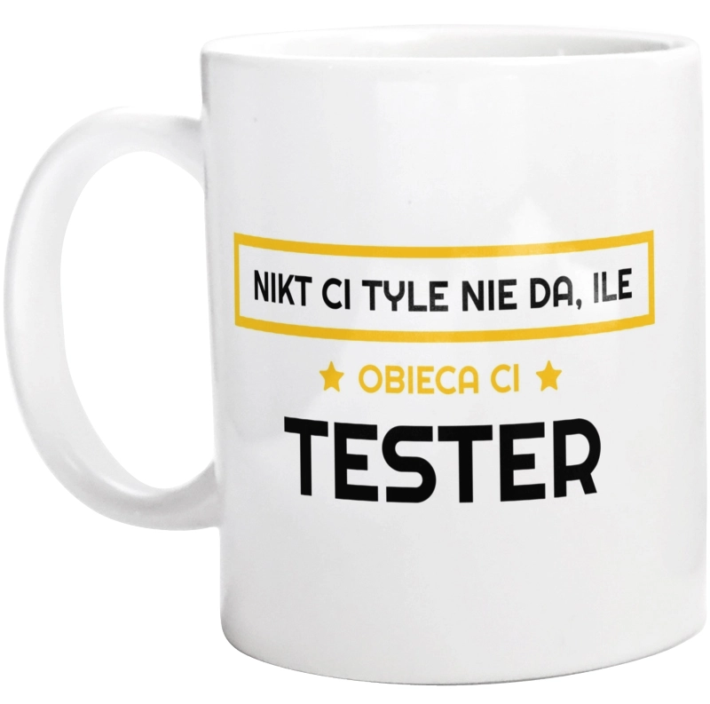 Nikt Ci Tyle Nie Da Ile Obieca Ci Tester - Kubek Biały