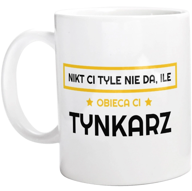 Nikt Ci Tyle Nie Da Ile Obieca Ci tynkarz - Kubek Biały