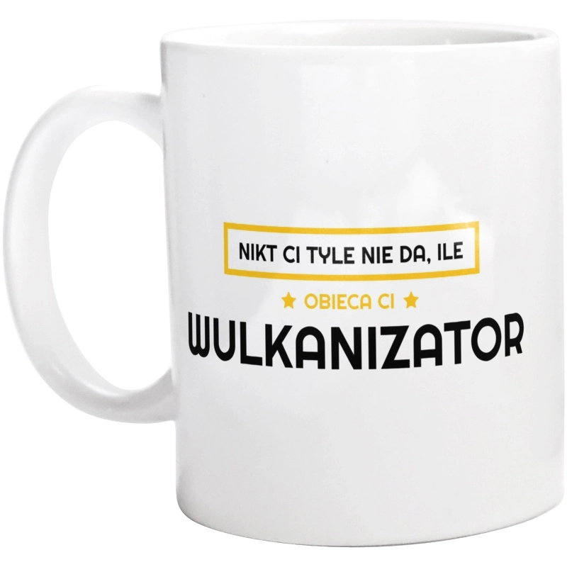 Nikt Ci Tyle Nie Da Ile Obieca Ci wulkanizator - Kubek Biały