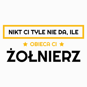 Nikt Ci Tyle Nie Da Ile Obieca Ci żołnierz - Poduszka Biała