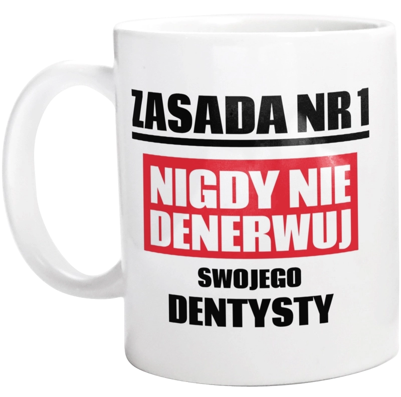 Zasada Nr 1 - Nigdy Nie Denerwuj Swojego Dentysty - Kubek Biały