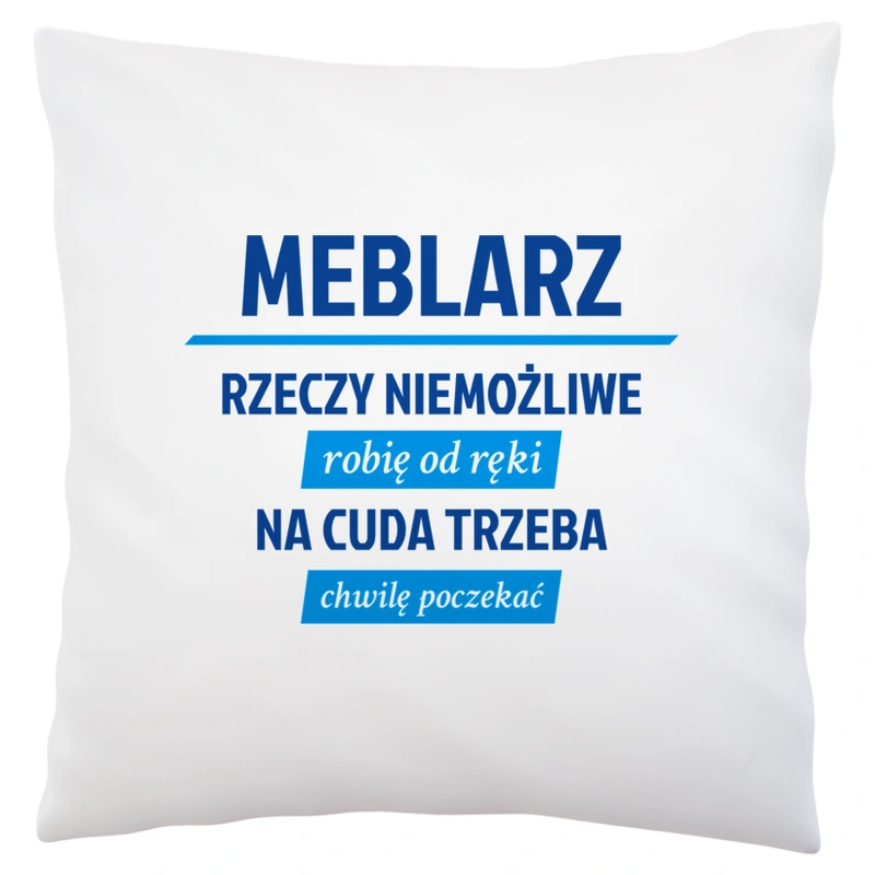 Meblarz - Rzeczy Niemożliwe Robię Od Ręki - Na Cuda Trzeba Chwilę Poczekać - Poduszka Biała