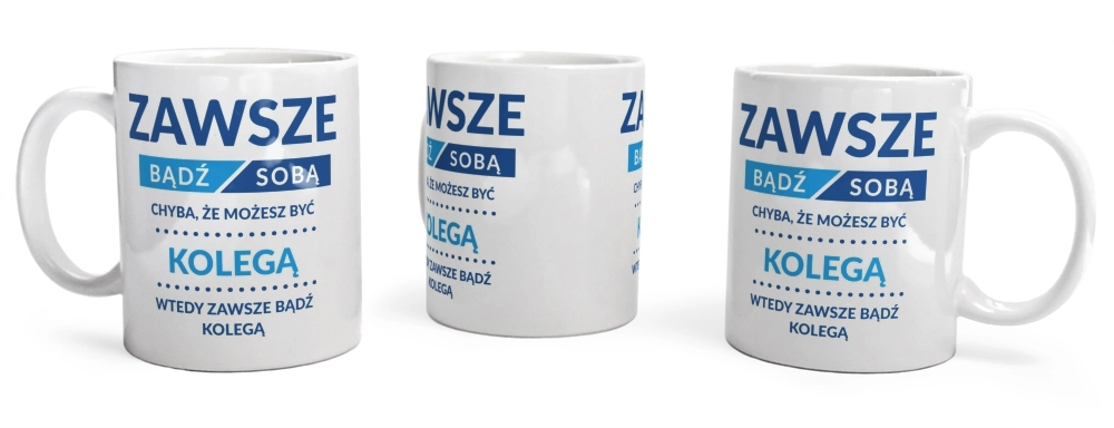 Zawsze Bądź Sobą, Chyba Że Możesz Być Kolegą - Kubek Biały