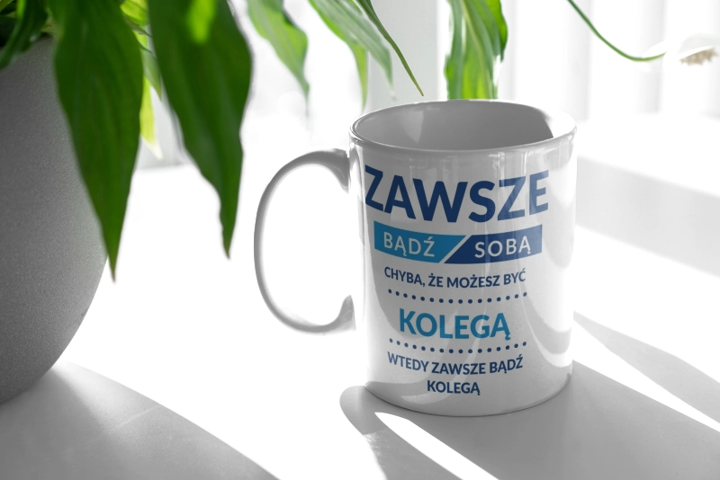 Zawsze Bądź Sobą, Chyba Że Możesz Być Kolegą - Kubek Biały