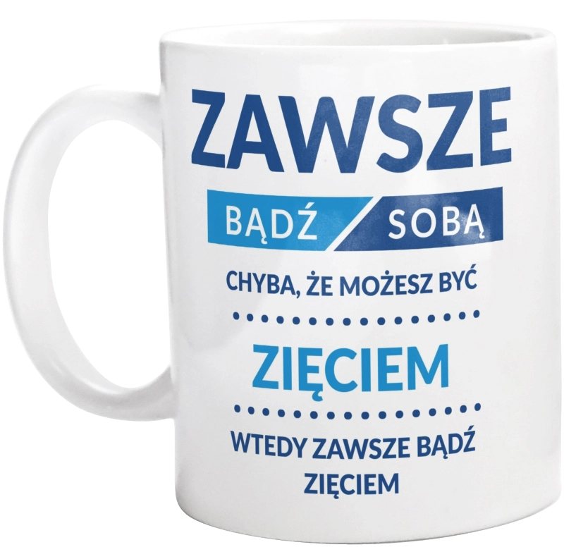 Zawsze Bądź Sobą, Chyba Że Możesz Być Zięciem - Kubek Biały