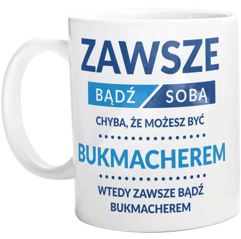 Zawsze Bądź Sobą, Chyba Że Możesz Być Bukmacherem - Kubek Biały