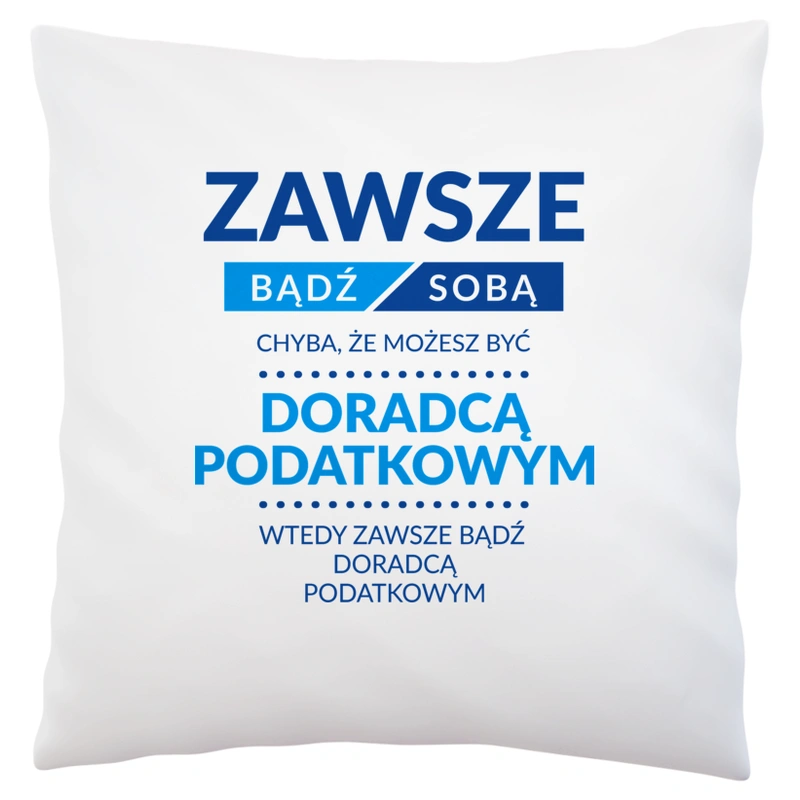 Zawsze Bądź Sobą, Chyba Że Możesz Być Doradcą Podatkowym - Poduszka Biała