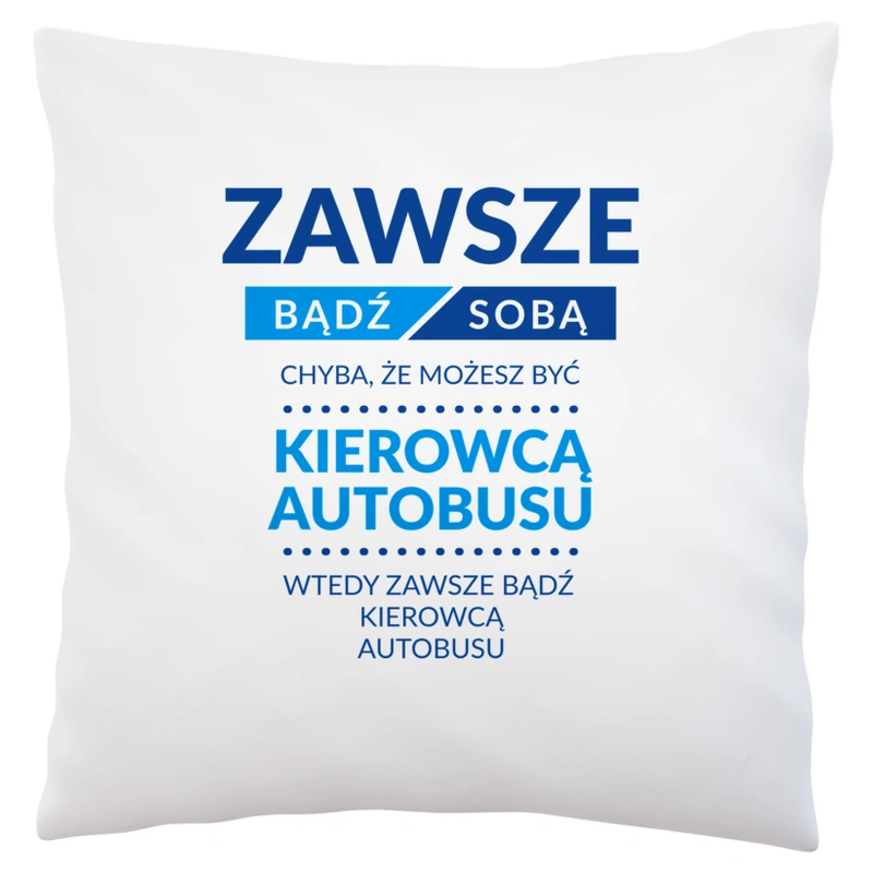 Zawsze Bądź Kierowcą Autobusu - Poduszka Biała