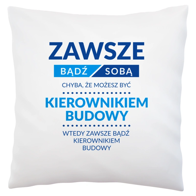 Zawsze Bądź Sobą, Chyba Że Możesz Być Kierownikiem Budowy - Poduszka Biała