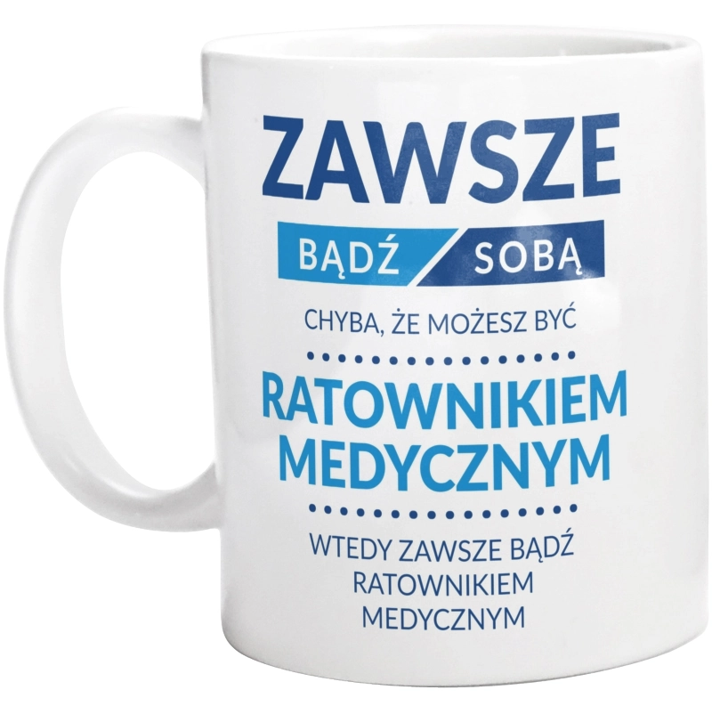 Zawsze Bądź Sobą, Chyba Że Możesz Być Ratownikiem Medycznym - Kubek Biały