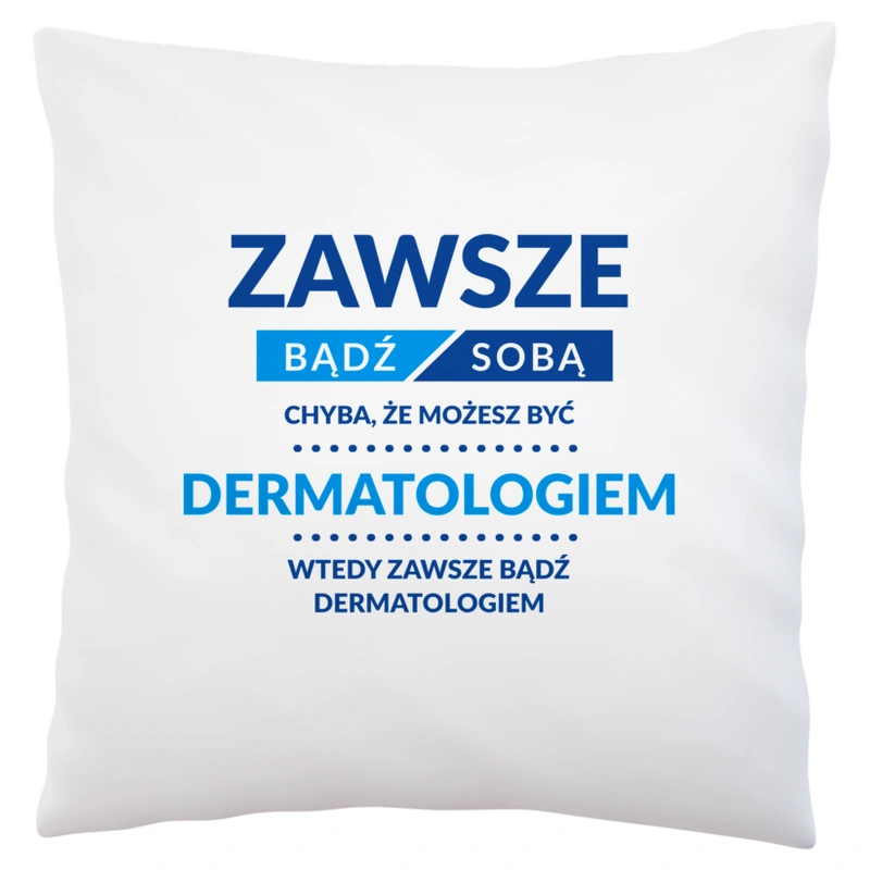 Zawsze Bądź Sobą, Chyba Że Możesz Być Dermatologiem - Poduszka Biała