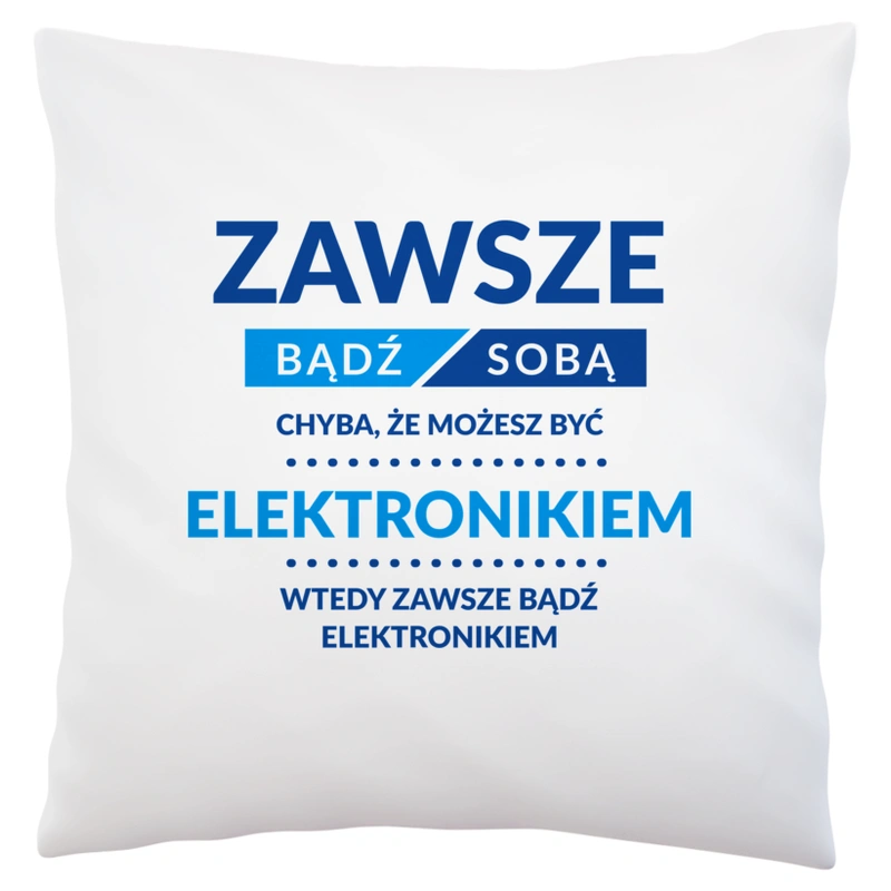 Zawsze Bądź Sobą, Chyba Że Możesz Być Elektronikiem - Poduszka Biała