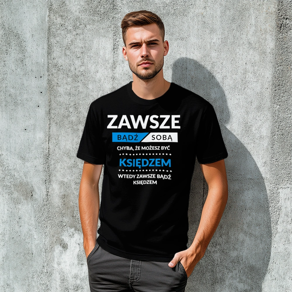 Zawsze Bądź Sobą, Chyba Że Możesz Być Księdzem - Męska Koszulka Czarna