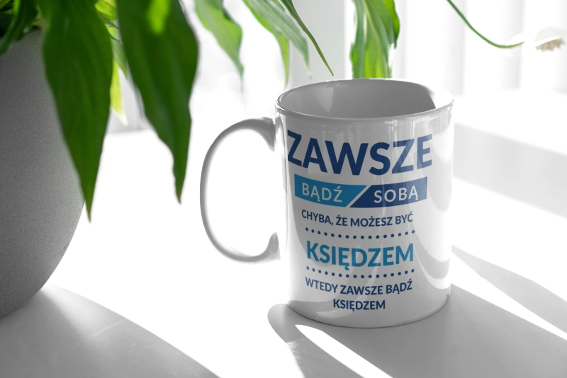 Zawsze Bądź Sobą, Chyba Że Możesz Być Księdzem - Kubek Biały
